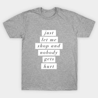 Just Let Me Shop and Nobody Gets Hurt T-Shirt